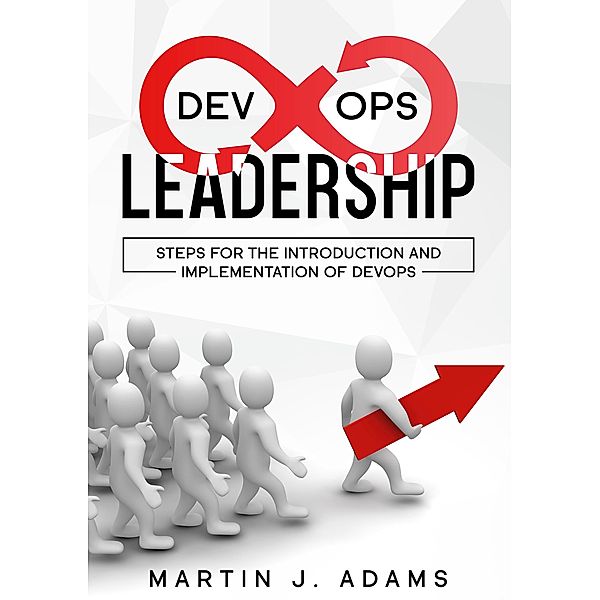 DevOps Leadership - Steps For the Introduction and Implementation of DevOps, Martin J. Adams
