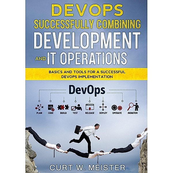 DevOps - Successfully Combining Development and IT Operations, Curt W. Meister