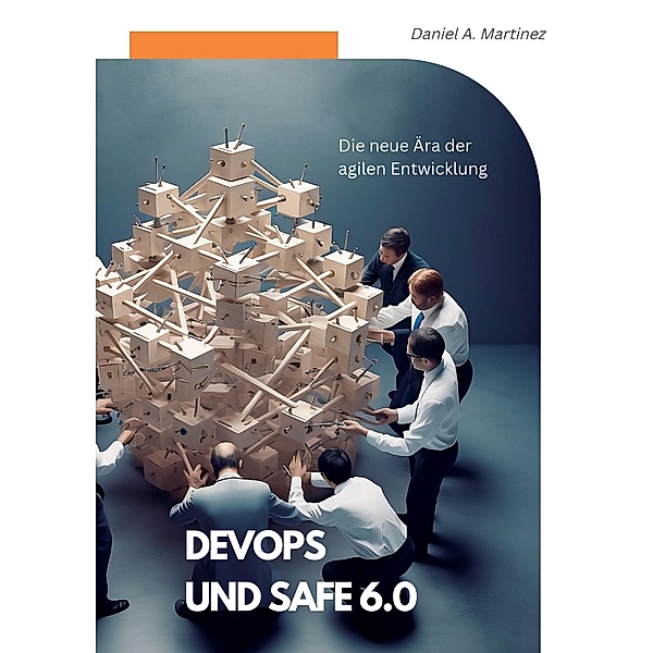 DevOps und SAFe 6.0, Daniel A. Martinez