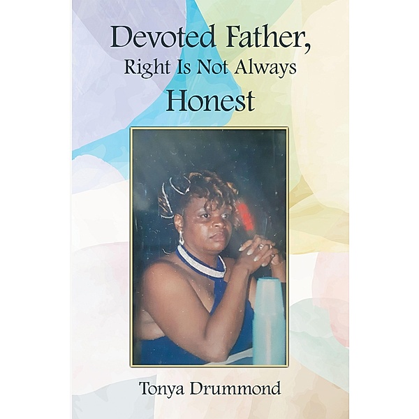 Devoted Father, Right Is Not Always Honest, Tonya Drummond