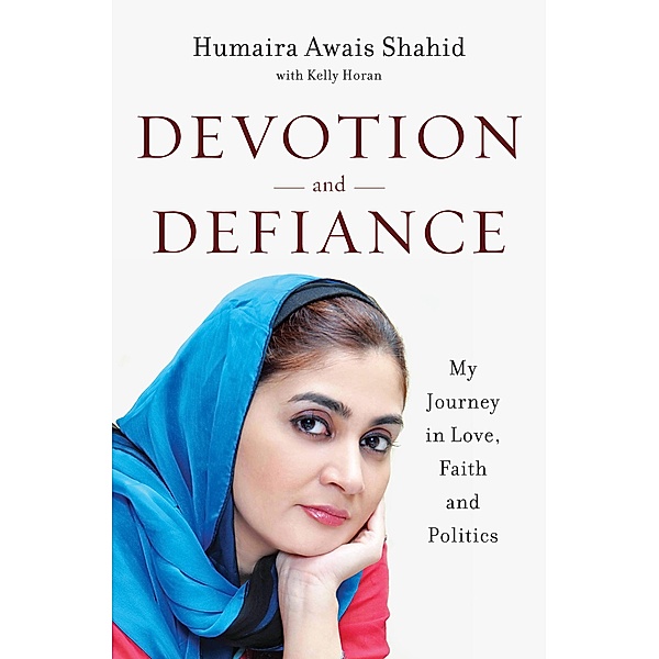 Devotion and Defiance: My Journey in Love, Faith and Politics, Humaira Awais Shahid