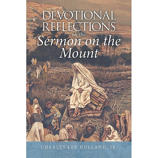Devotional Reflections on the Sermon on the Mount, Charles Lee Holland Jr.