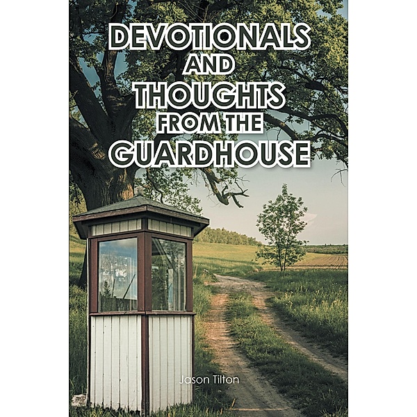 Devotionals and Thoughts from the Guardhouse, Jason Tilton