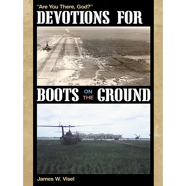 Devotions for Boots on the Ground, James W. Visel