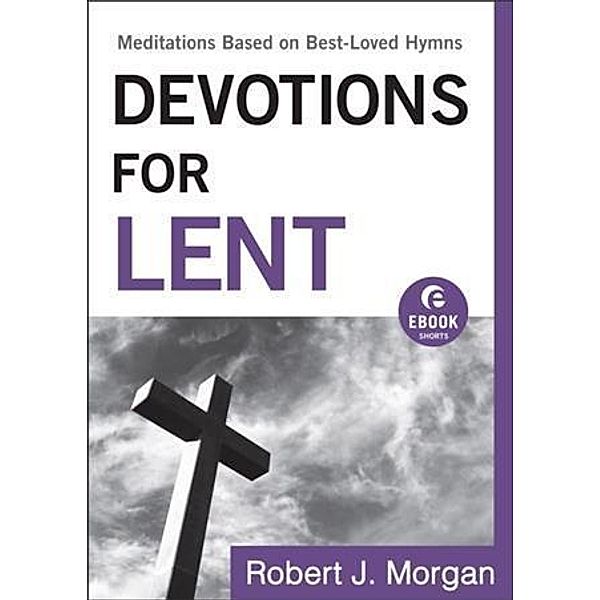 Devotions for Lent (Ebook Shorts), Robert J. Morgan