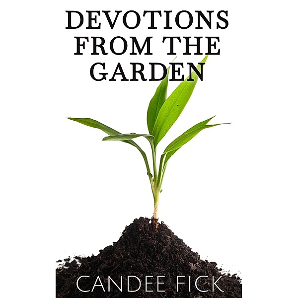 Devotions From the Garden (With All of Creation, #1) / With All of Creation, Candee Fick