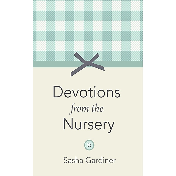 Devotions from the Nursery, Sasha Gardiner