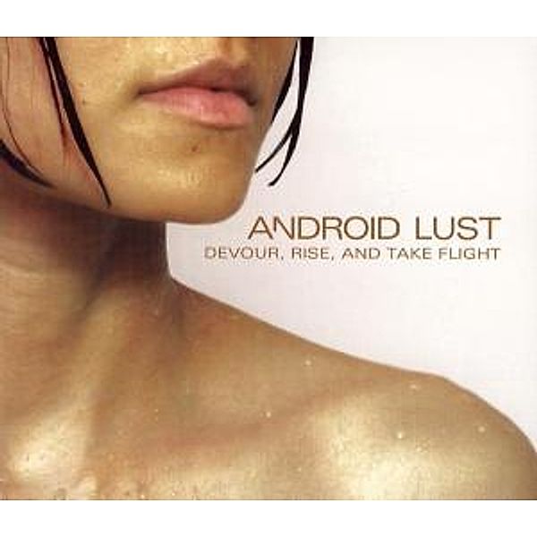 Devour,Rise,And Take Flight, Android Lust