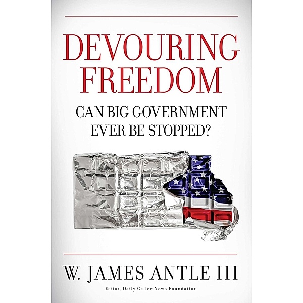 Devouring Freedom, W. James Antle