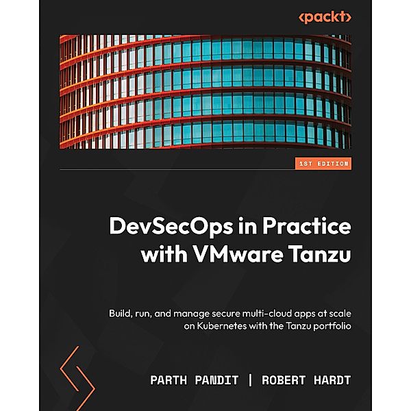 DevSecOps in Practice with VMware Tanzu, Parth Pandit, Robert Hardt