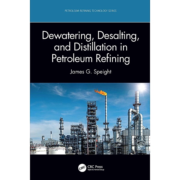 Dewatering, Desalting, and Distillation in Petroleum Refining, James G. Speight