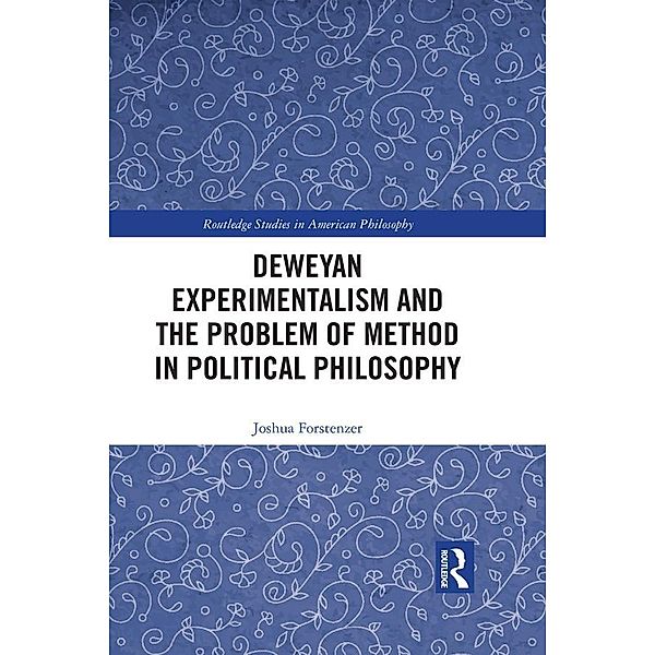 Deweyan Experimentalism and the Problem of Method in Political Philosophy, Joshua Forstenzer