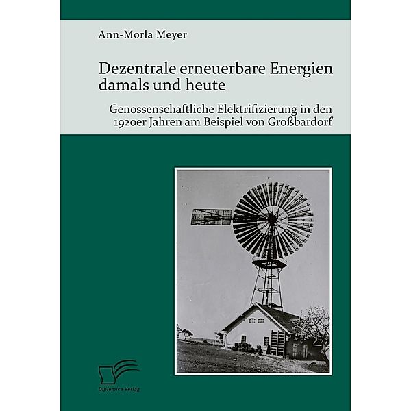 Dezentrale erneuerbare Energien damals und heute. Genossenschaftliche Elektrifizierung in den 1920er Jahren am Beispiel von Großbardorf, Ann-Morla Meyer