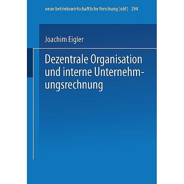 Dezentrale Organisation und interne Unternehmungsrechnung / neue betriebswirtschaftliche forschung (nbf) Bd.294, Joachim Eigler