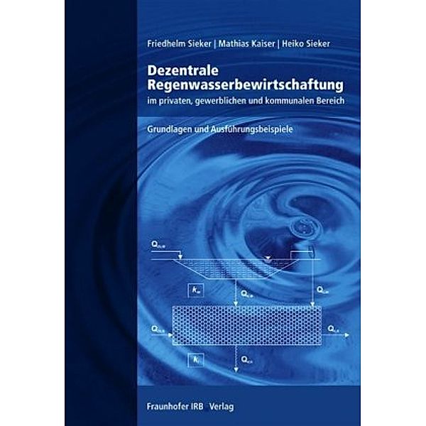 Dezentrale Regenwasserbewirtschaftung im privaten, gewerblichen und kommunalen Bereich., Friedhelm Sieker, Mathias Kaiser, Heiko Sieker