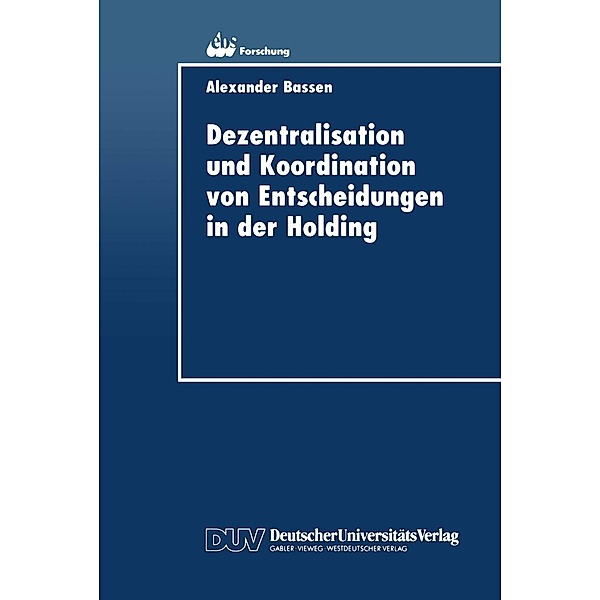 Dezentralisation und Koordination von Entscheidungen in der Holding / ebs-Forschung, Schriftenreihe der EUROPEAN BUSINESS SCHOOL Schloss Reichartshausen Bd.8
