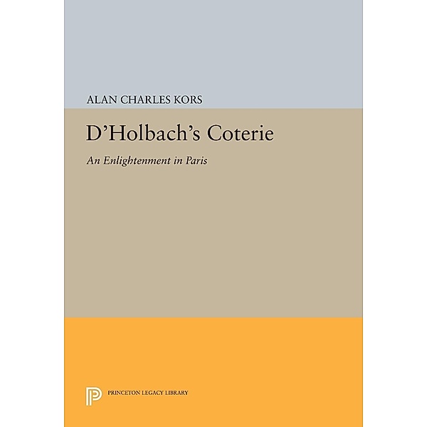 D'Holbach's Coterie / Princeton Legacy Library Bd.1549, Alan Charles Kors