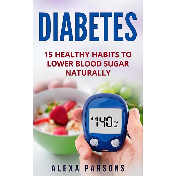 Diabetes: 15 Healthy Habits to Lower Blood Sugar Naturally, Alexa Parsons