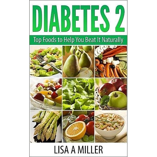 Diabetes 2 Top Foods to Help You Beat It Naturally, Lisa A Miller