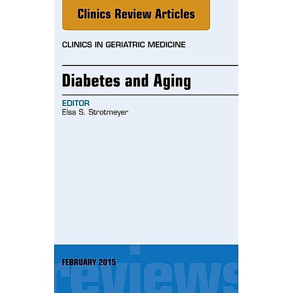 Diabetes and Aging, An Issue of Clinics in Geriatric Medicine, Elsa S. Strotmeyer
