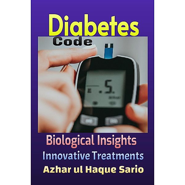 Diabetes Code: Biological Insights, Innovative Treatments, Azhar ul Haque Sario