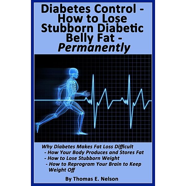 Diabetes Control-How to Lose Stubborn Diabetes Belly Fat-Permanently, Thomas Nelson