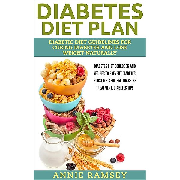 Diabetes Diet Plan: Diabetic Diet Guidelines for Curing Diabetes and Lose Weight Naturally. (Diabetes Diet Cookbook and Recipes to Prevent Diabetes, Boost Metabolism , Diabetes Treatment, Diabetes Tip, Annie Ramsey