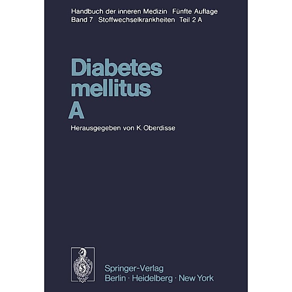 Diabetes mellitus · A / Handbuch der inneren Medizin Bd.7 / 2 / A, E. Cerasi, J. J. Hoet, H. Hungerland, K. Jahnke, R. J. Jarrett, G. Jörgensen, K. H. Jørgensen, H. Kasemir, H. Keen, L. Kerp, V. Leclercq-Meyer, P. Dieterle, H. Liebermeister, G. Löffler, R. Luft, W. J. Malaisse, J. Markussen, M. Möllering, H. Schadewaldt, J. Schlichtkrull, K. Schöffling, U. Schwedes, H. Ege, P. C. Scriba, F. Sundby, K. -H. Usadel, L. Weiss, H. Zimmermann, Karl Oberdisse, A. Englhardt, H. Frerichs, W. Gepts, A. Hasselblatt, H. R. Henrichs, L. Herberg
