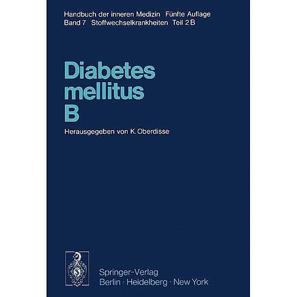 Diabetes mellitus · B / Handbuch der inneren Medizin Bd.7 / 2 / B, R. Beckmann, L. J. P. Duncan, F. A. Gries, A. Hasselblatt, R. Hild, K. Irmscher, K. Jahnke, J. Kühnau, H. Liebermeister, K. Lundbaek, G. Meyer-Schwickerath, M. Berger, Sigrid Napp-Mellinghoff, M. Neubauer, F. Nobbe, Karl Oberdisse, P. Petrides, R. Petzoldt, H. Sauer, K. Schöffling, M. Spitznas, J. Steinke, A. Beringer, M. Vogel, K. H. Vogelberg, A. Wessing, P. Berchtold, J. Beyer, A. Bischoff, G. Brehm, B. F. Clarke, G. R. Constam