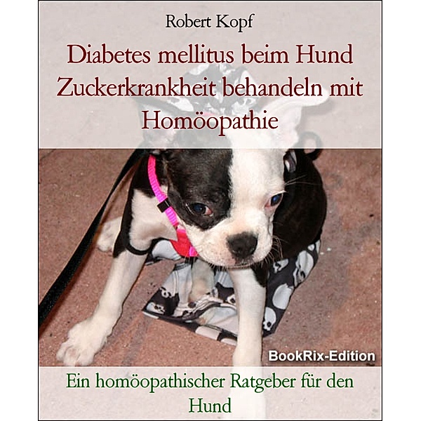 Diabetes mellitus beim Hund Zuckerkrankheit behandeln mit Homöopathie, Robert Kopf