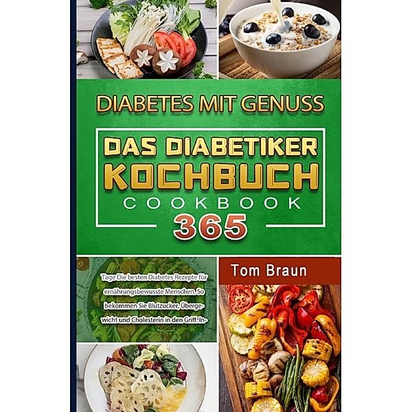 Diabetes mit Genuss - Das Diabetiker Kochbuch, Tom Braun