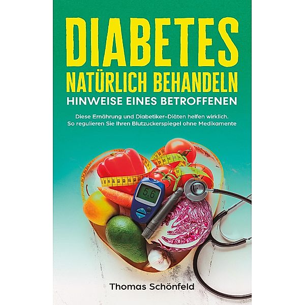 Diabetes natürlich behandeln - Hinweise eines Betroffenen, Thomas Schönfeld