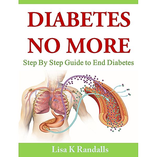 Diabetes No More: Step By Step Guide to End Diabetes, Lisa K Randalls