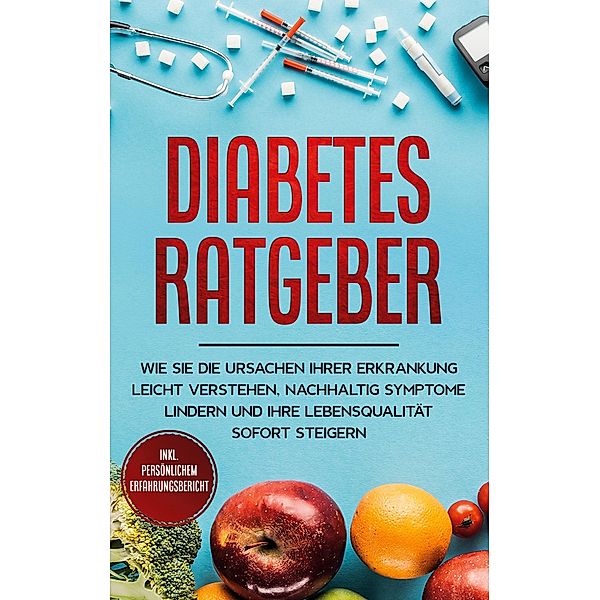 Diabetes Ratgeber: Wie Sie die Ursachen Ihrer Erkrankung leicht verstehen, nachhaltig Symptome lindern und Ihre Lebensqualität sofort steigern - inkl. persönlichem Erfahrungsbericht, Johannes Dietrich