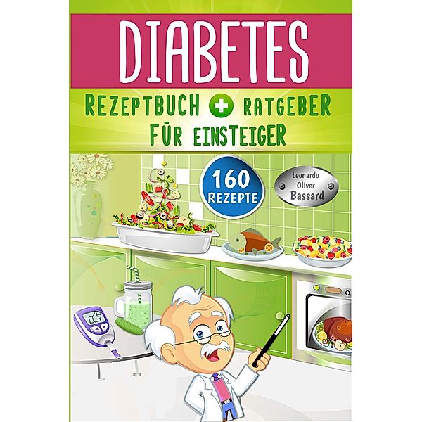 Diabetes Rezeptbuch + Ratgeber für Einsteiger, Leonardo Oliver Bassard