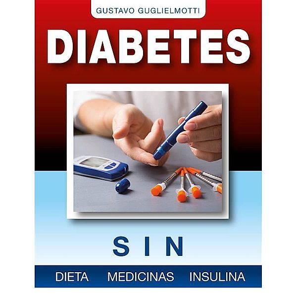 Diabetes - Sin dieta, medicinas o insulina, Gustavo Guglielmotti