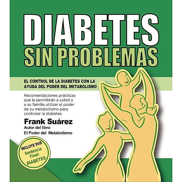 Diabetes Sin Problemas. EL Control de la Diabetes con la Ayuda del Poder del Metabolismo., Frank Suarez