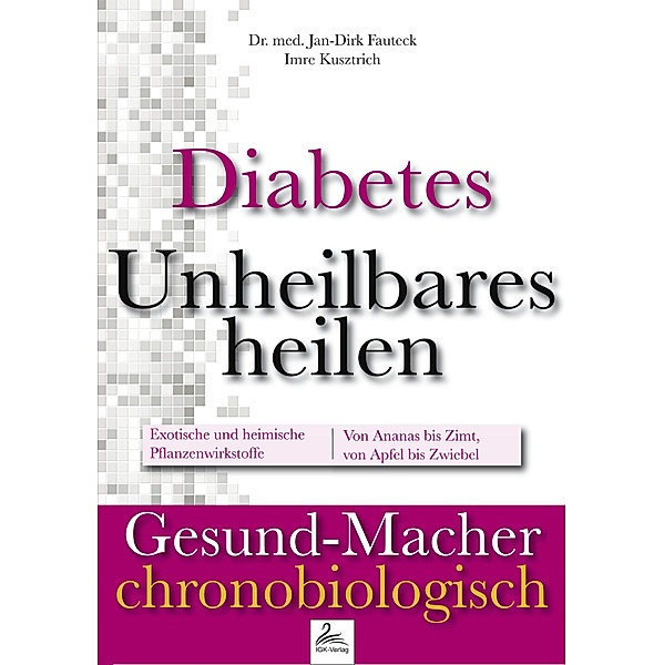 Diabetes: Unheilbares heilen / Gesund-Macher chronobiologisch, Jan-Dirk Fauteck, Imre Kusztrich