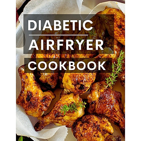 Diabetic Air Fryer Cookbook (Diabetic Cooking in 2023, #1) / Diabetic Cooking in 2023, Michelle Adams