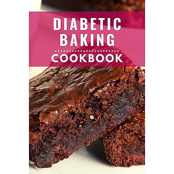 Diabetic Baking Cookbook: Healthy and Delicious Diabetic Diet Baking Recipes You Can Easily Make at Home! (Diabetic Diet Cooking, #2) / Diabetic Diet Cooking, Karen Williams