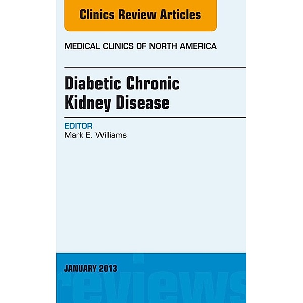 Diabetic Chronic Kidney Disease, An Issue of Medical Clinics, Mark E. Williams