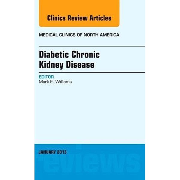 Diabetic Chronic Kidney Disease, An Issue of Medical Clinics, Mark E. Williams