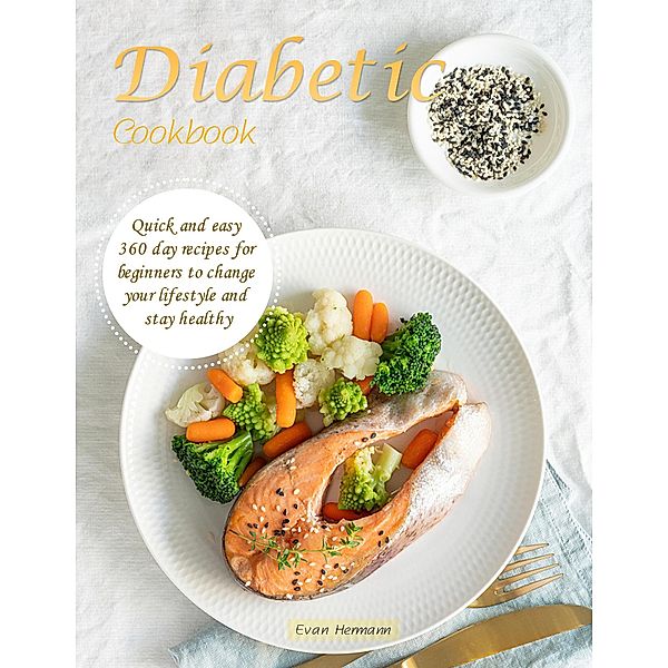 Diabetic Cookbook : Quick and easy 360 day recipes for beginners to change your lifestyle and stay healthy, Evan Hermann