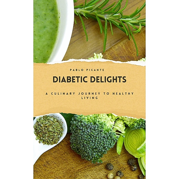 Diabetic Delights: A Culinary Journey to Healthy Living, Pablo Picante