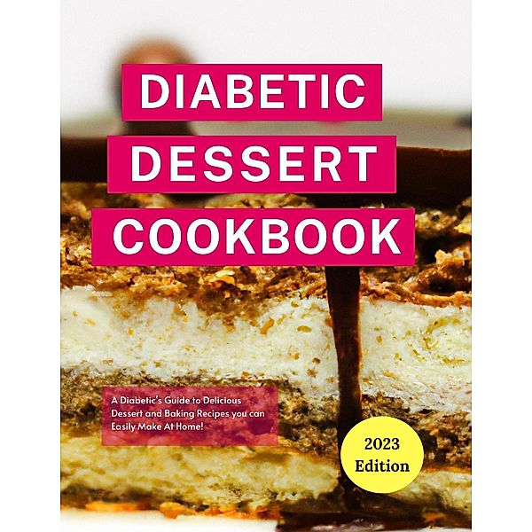 Diabetic Dessert Cookbook: A Diabetic's Guide to Delicious Dessert and Baking Recipes you can Easily Make At Home! (Diabetic Cooking in 2023) / Diabetic Cooking in 2023, Michelle Adams