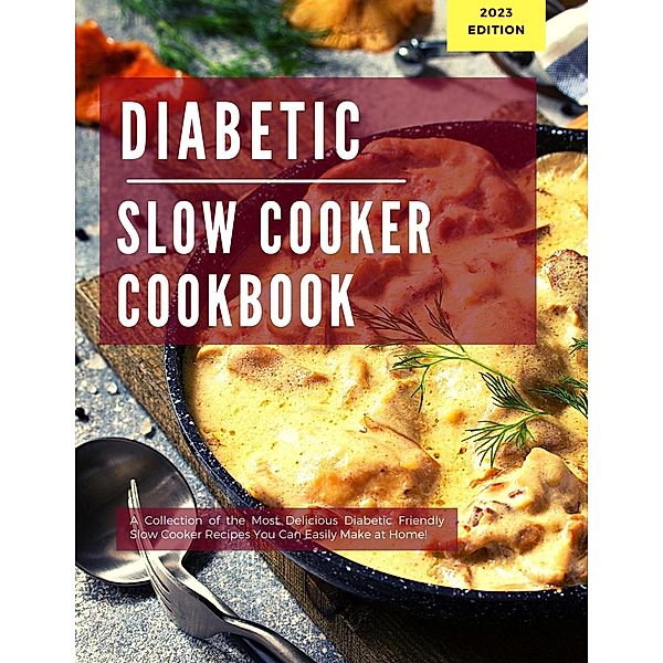 Diabetic Slow Cooker Cookbook: A Collection of the Most Delicious Diabetic Friendly Slow Cooker Recipes You Can Easily Make at Home! (Diabetic Cooking in 2023) / Diabetic Cooking in 2023, Michelle Adams