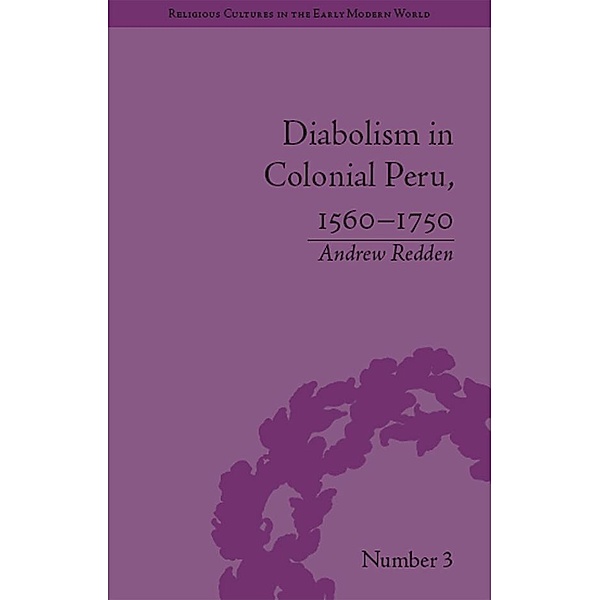 Diabolism in Colonial Peru, 1560-1750 / Religious Cultures in the Early Modern World, Andrew Redden