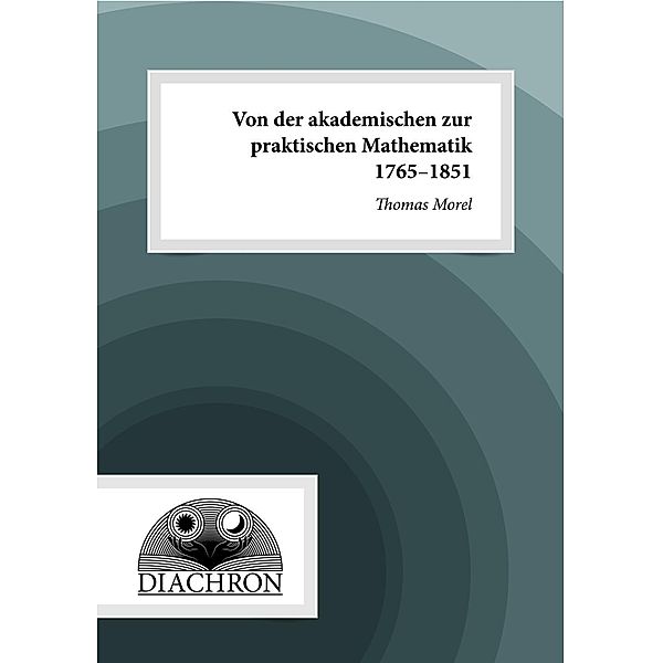 Diachron-Verlag: Von der akademischen zur praktischen Mathematik (1765-1851), Thomas Morel