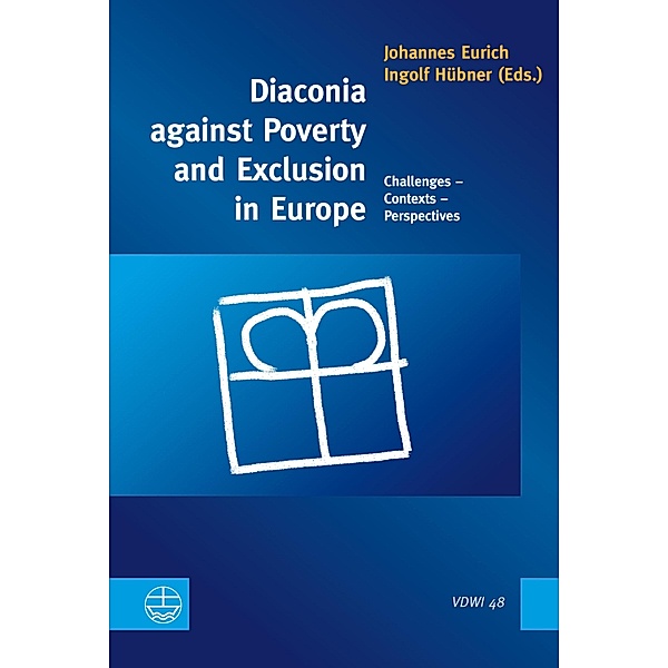 Diaconia against Poverty and Exclusion in Europe / Veröffentlichungen des Diakoniewissenschaftlichen Instituts an der Universität Heidelberg Bd.48