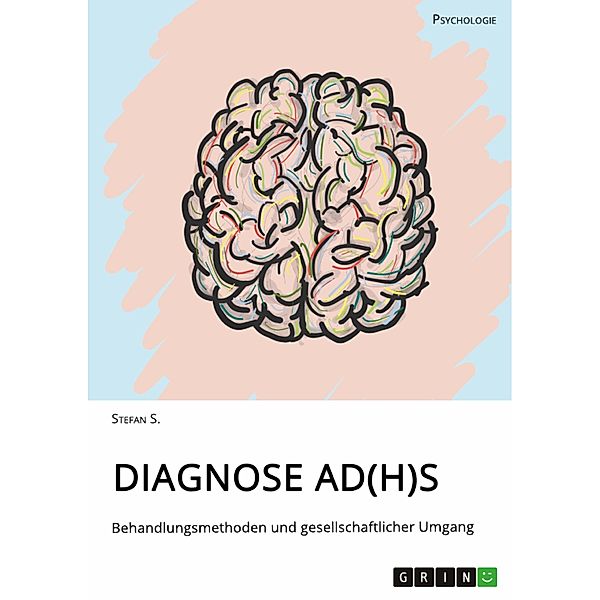 Diagnose AD(H)S. Behandlungsmethoden und gesellschaftlicher Umgang, Stefan S.